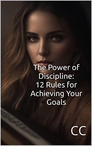 The Power of Discipline: 12 Rules for Achieving Your Goals by C C ...