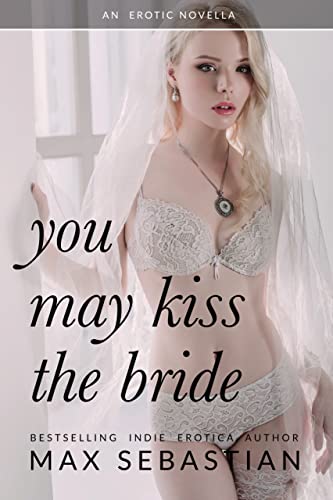 You May Kiss The Bride: An Erotic Novella