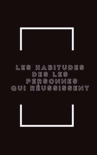 Les Habitudes Des Les Personnes Qui Réussissent: Découvrez Une Nouvelle ...