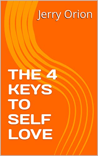 THE 4 KEYS TO SELF LOVE By Jerry Orion Goodreads