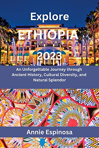 Explore ETHIOPIA 2023: An Unforgettable Journey through Ancient History