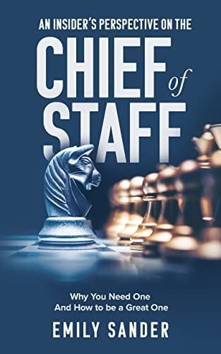 An Insider’s Perspective on the Chief of Staff: Why You Need One and How to Be a Great One
