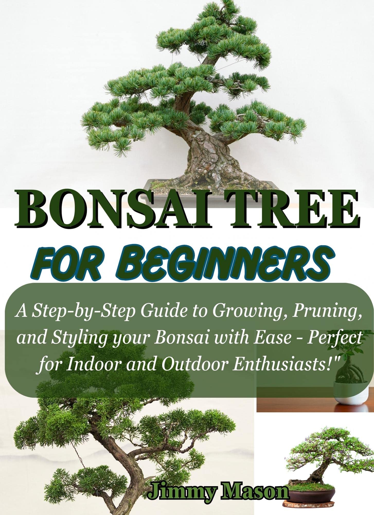 BONSAI TREE FOR BEGINNERS A StepbyStep Guide to Growing, Pruning