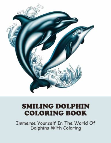 Smiling Dolphin Coloring Book: Immerse Yourself In The World Of