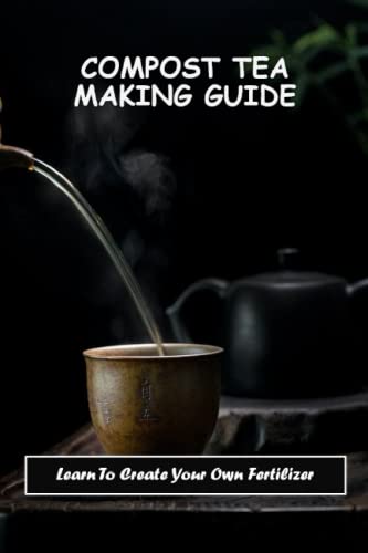 Compost Tea Making Guide: Learn To Create Your Own Fertilizer by Jean ...
