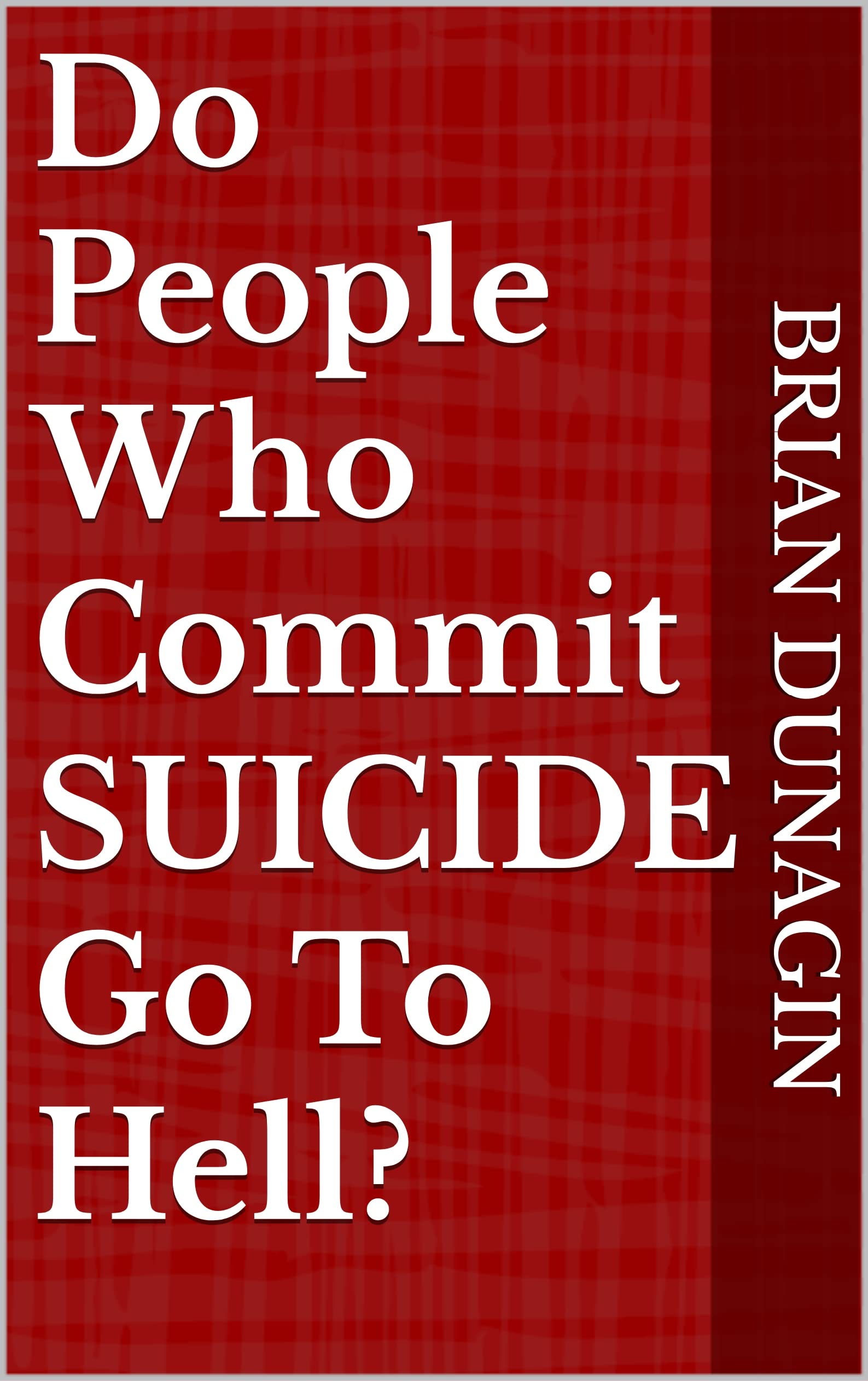 Do People Who Commit Suicide Go To Hell By Brian Dunagin Goodreads