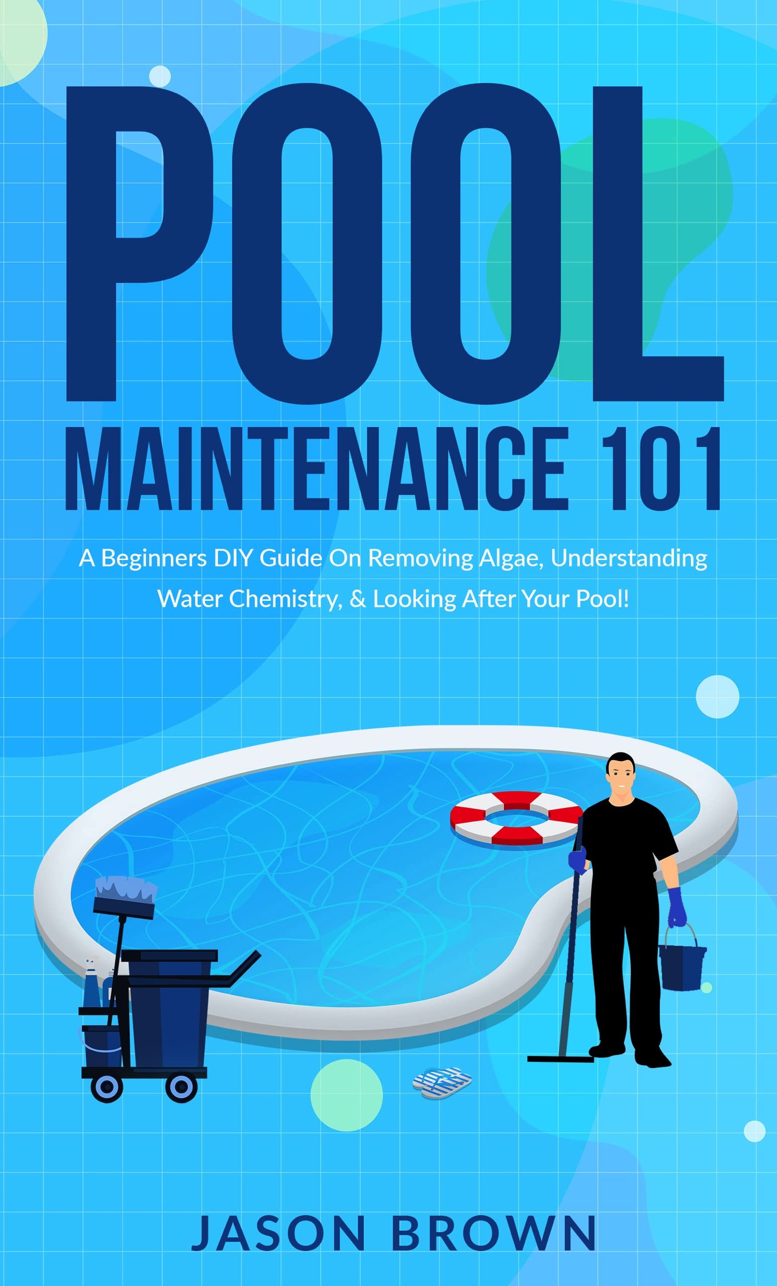 Pool Maintenance 101 A Beginners DIY Guide On Removing Algae, Understanding Water Chemistry
