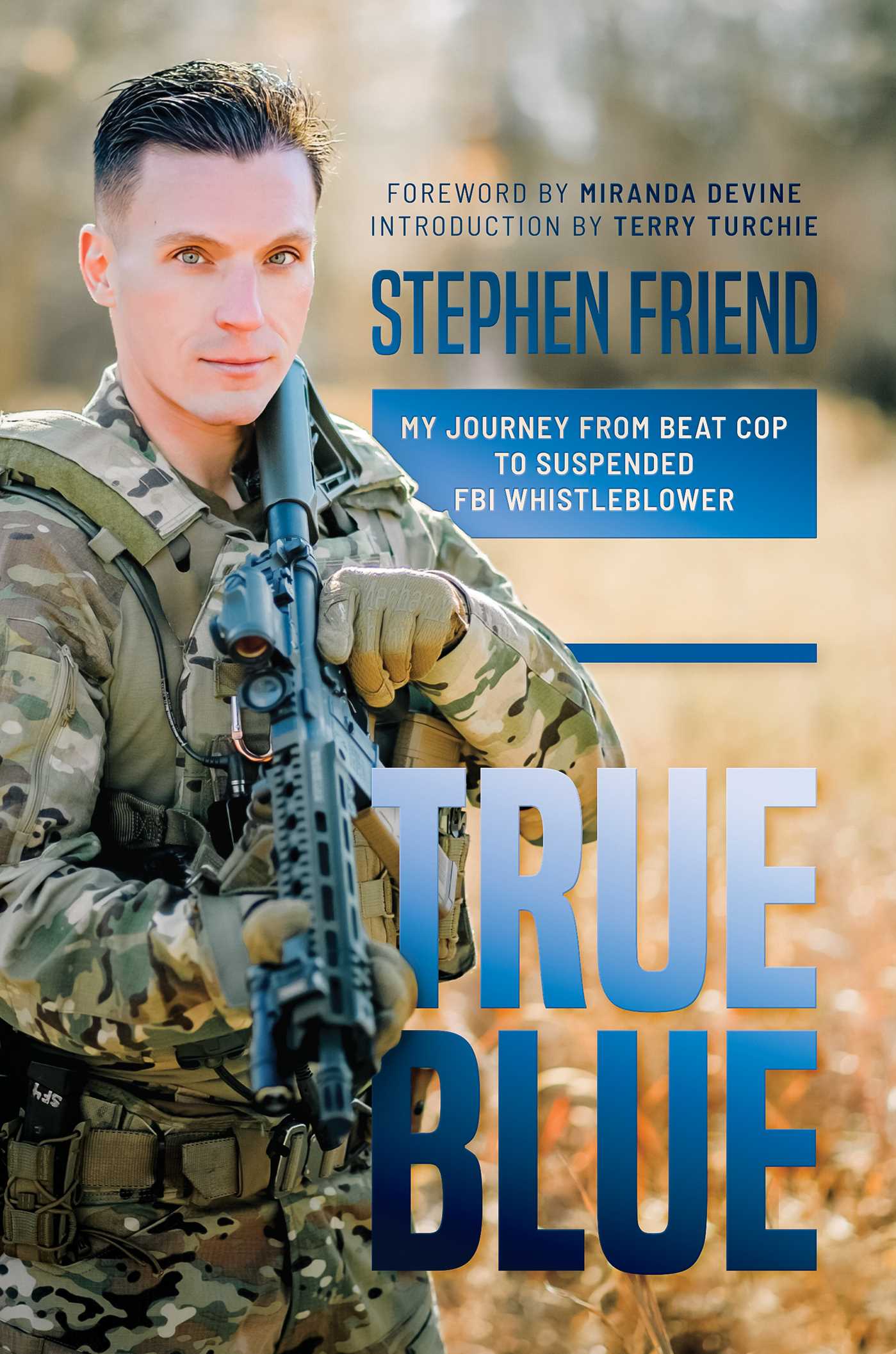 Stephen Friend, Miranda Devine (Foreword by), Terry Turchie (Introduction), Author of True Blue: My Journey from Beat Cop to Suspended FBI Whistleblower