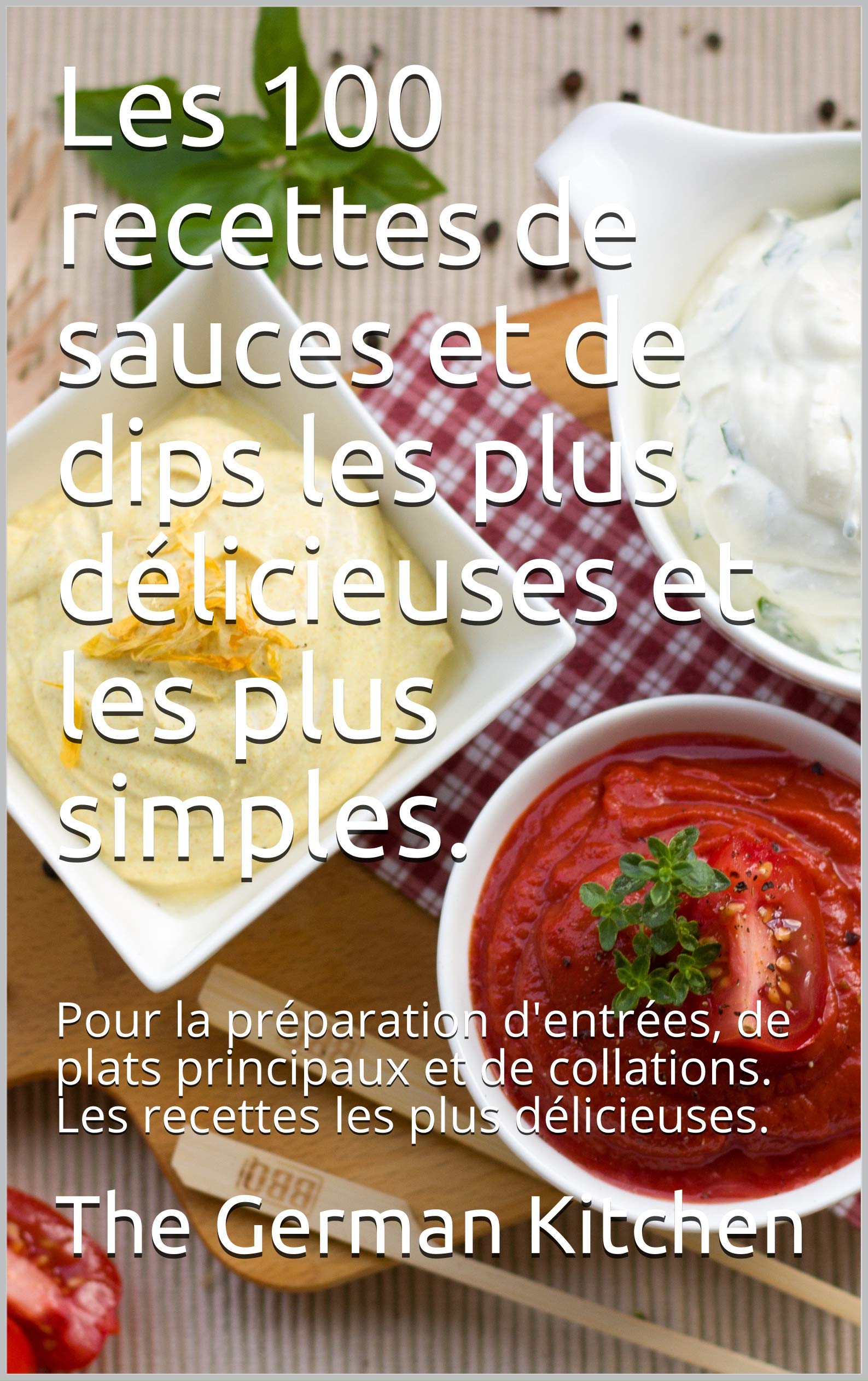 Les 100 recettes de sauces et de dips les plus délicieuses et les plus