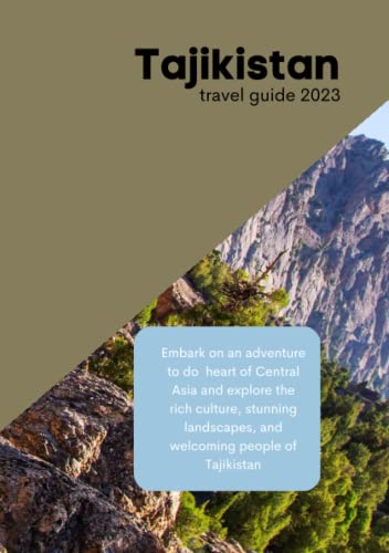 Tajikistan travel guide 2023: Embark on an Adventure to the Heart of