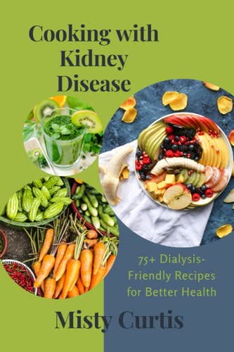 Cooking with Kidney Disease: 75+ Dialysis-Friendly Recipes for Better