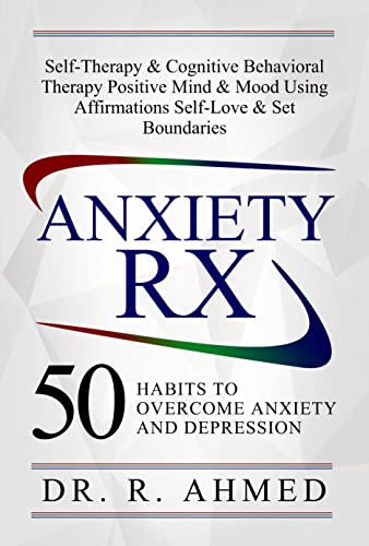 ANXIETY RX: 50 HABITS TO OVERCOME ANXIETY AND DEPRESSION by R. Ahmed ...
