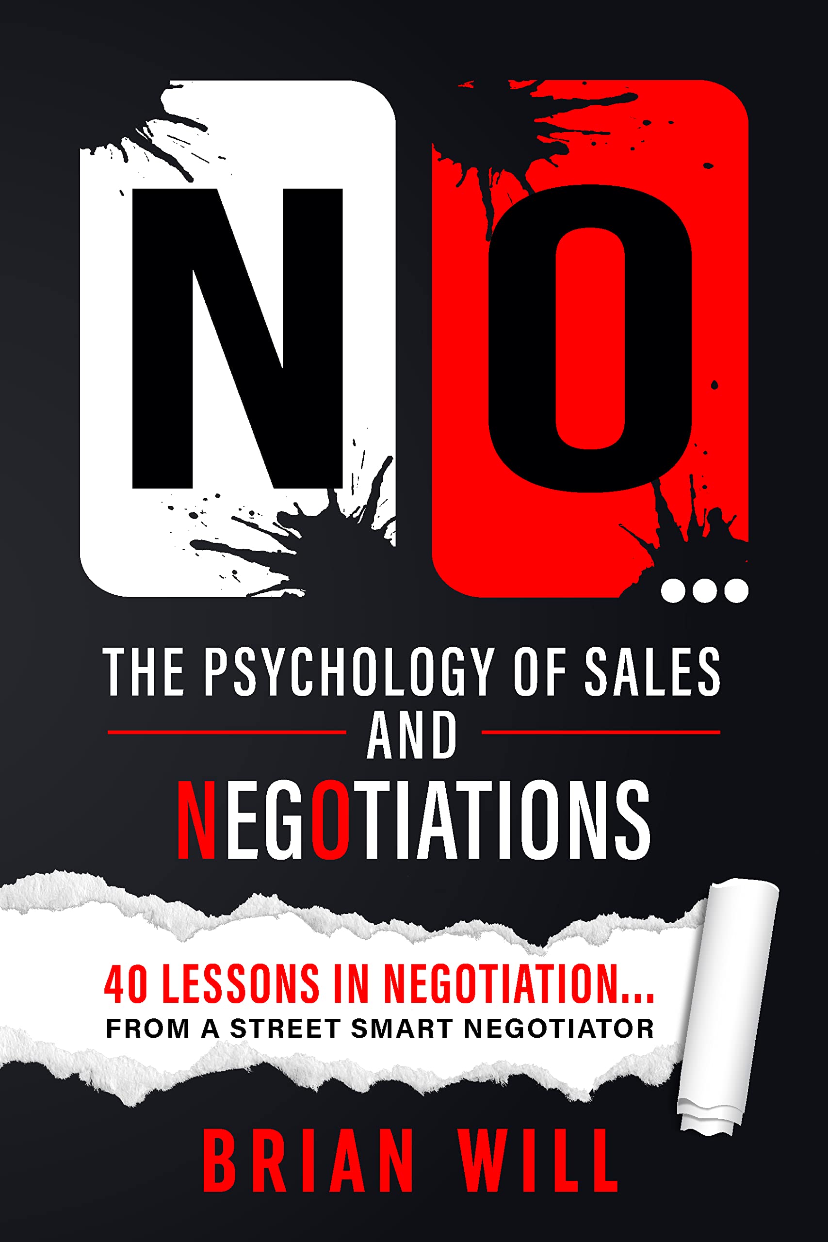 NO... The Psychology of Sales and Negotiations: 40 lessons in negotiation... from a street-smart negotiator