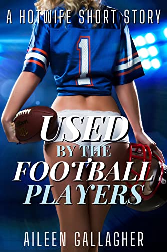 Used By The Football Players: A Hotwife Short Story