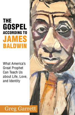 The Gospel according to James Baldwin:What America’s Great Prophet Can Teach Us about Life, Love, and Identity