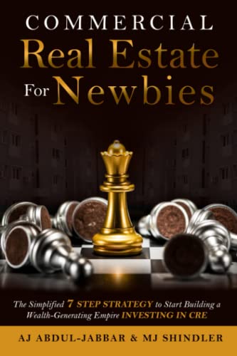 Commercial Real Estate For Newbies: The Simplified 7 Step Strategy to Start Building a Wealth-Generating Empire Investing in CRE