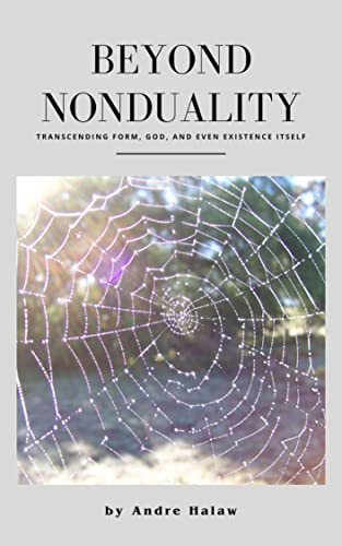 Beyond Nonduality: Transcending Form, God, and Even Existence Itself