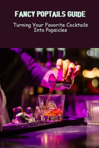 Fancy Poptails Guide: Turning Your Favorite Cocktails Into Popsicles by ...