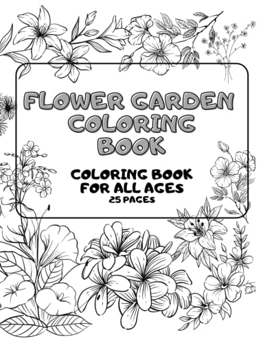 Flower Garden Coloring Book: All Ages: 25 pages of coloring fun! by