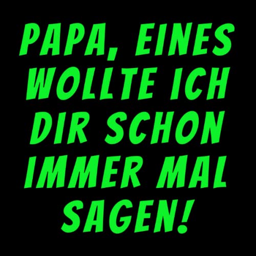 Das Wollte Ich Dir Schon Immer Mal Sagen Papa, eines wollte ich dir schon immer mal sagen!: Lustiges