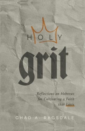 Holy Grit: Reflections on Hebrews for Cultivating a Faith that Lasts