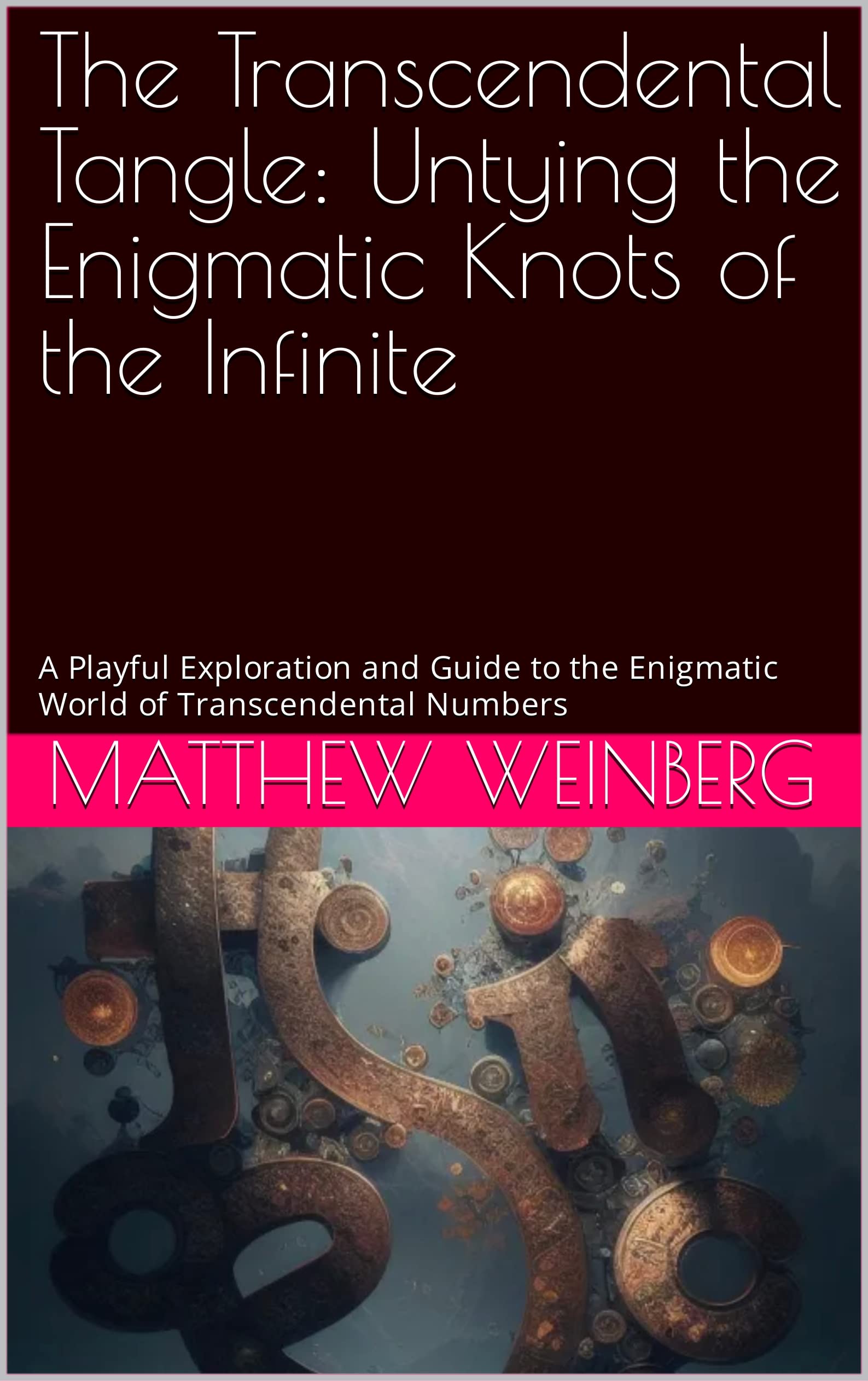 The Transcendental Tangle: Untying the Enigmatic Knots of the Infinite: A Playful Exploration and Guide to the Enigmatic World of Transcendental Numbers ... Unraveling the Secrets of the Numberverse)