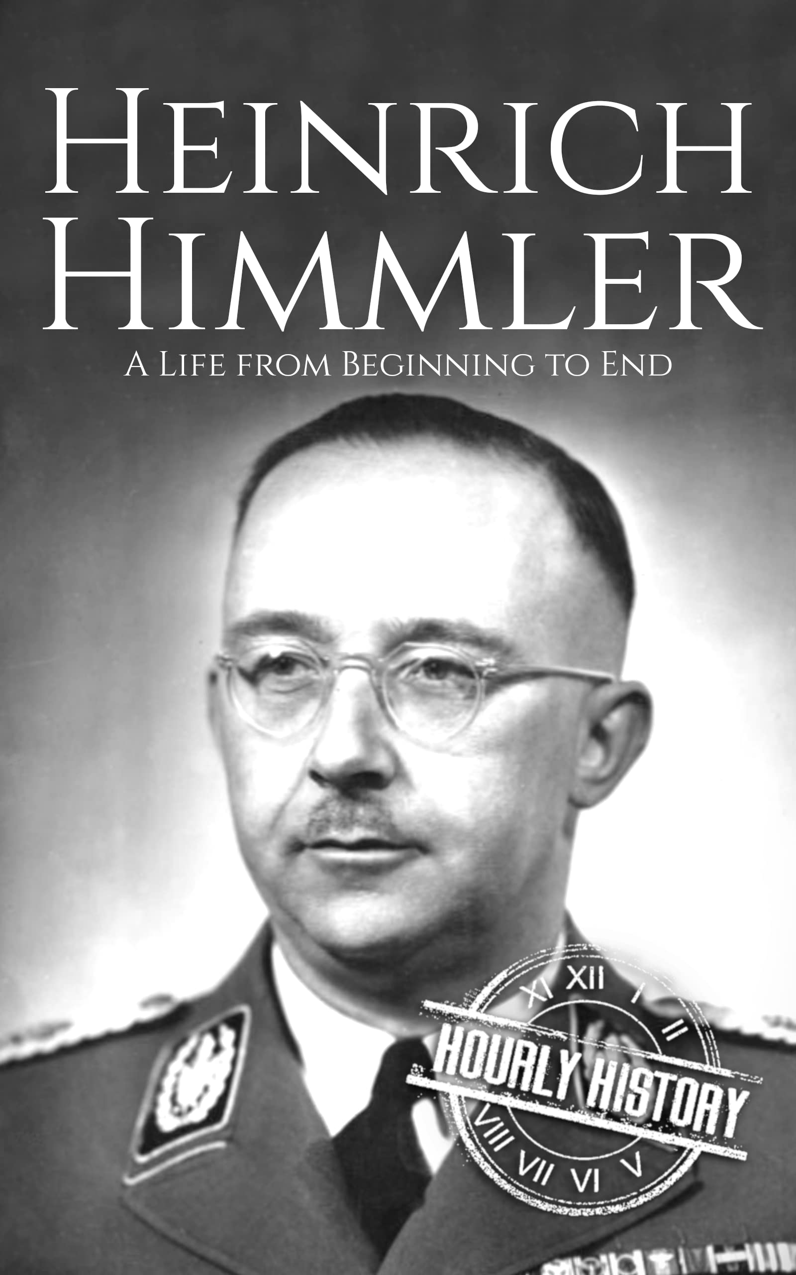Heinrich Himmler: A Life from Beginning to End