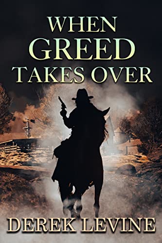 When Greed Takes Over: A Historical Western Adventure Novel