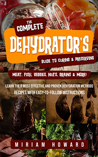 The Complete Dehydrator's Guide to Curing & Preserving Meat, Fish ...