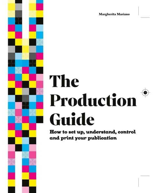 The Production Guide How to set up, understand, control and print your