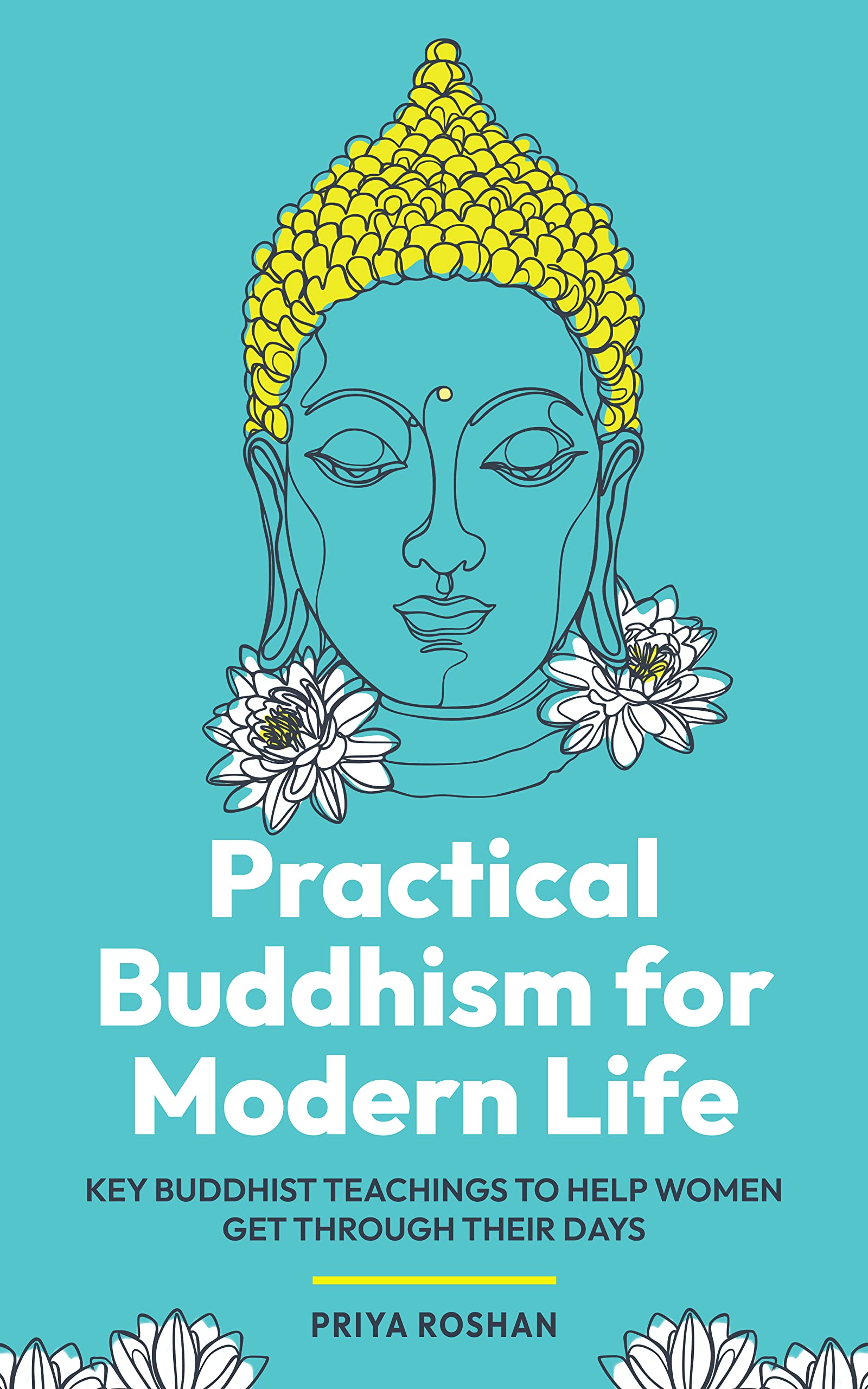 Practical Buddhism for Modern Life: Key Buddhist Teachings to Help Women Get Through Their Days