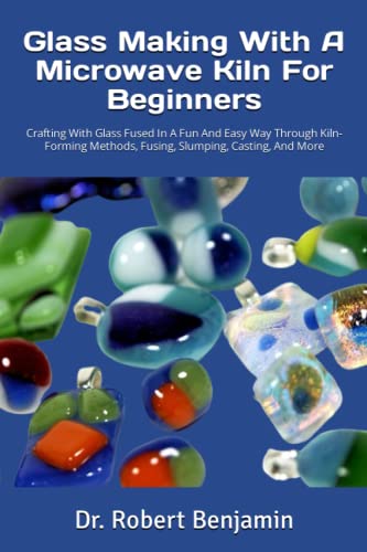 Glass Making With A Microwave Kiln For Beginners: Crafting With Glass ...