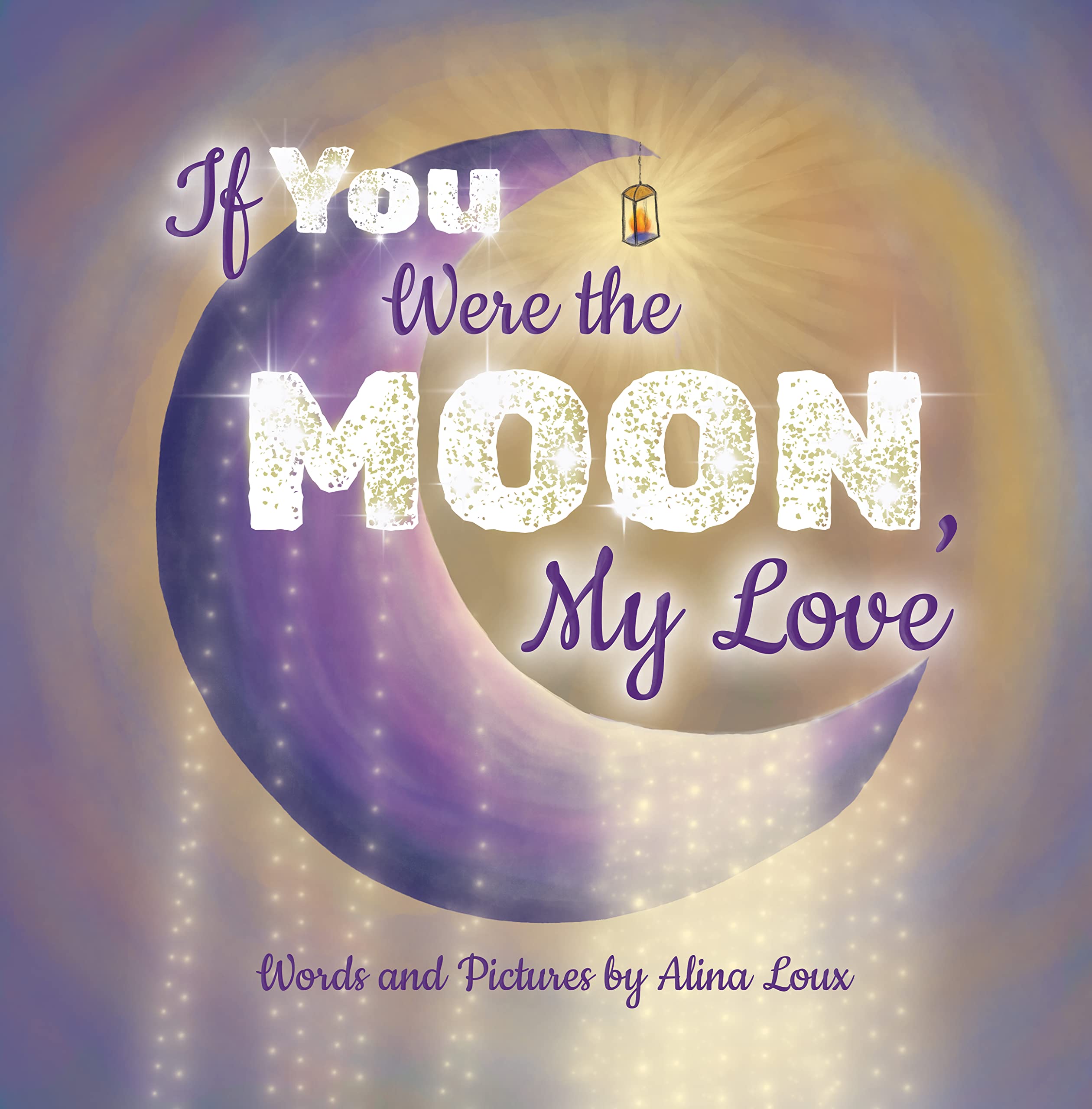 If You Were the Moon, My Love: A Heartfelt Rhyming Lullaby Expressing Your Love for Your Little