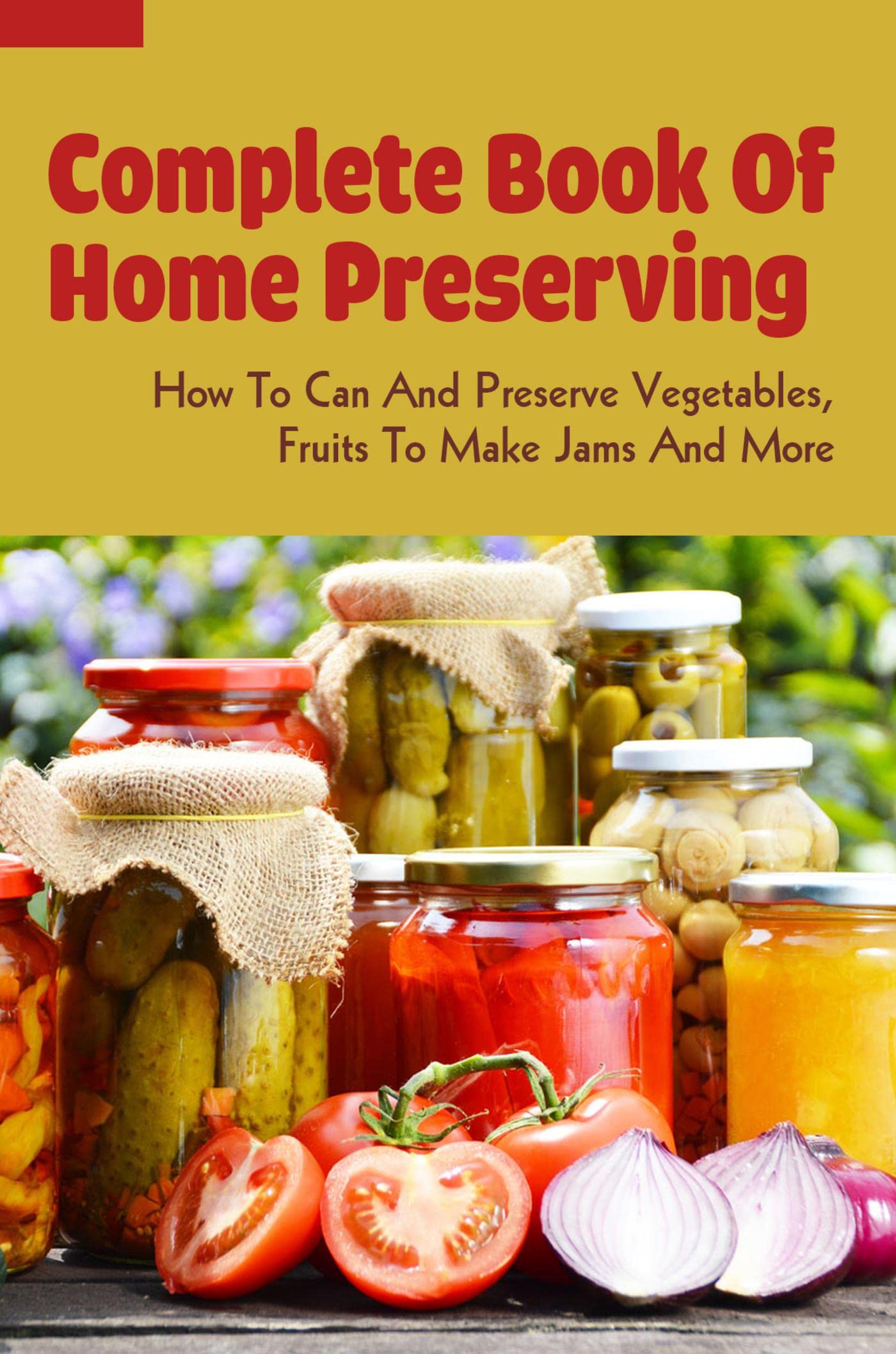 Complete Book Of Home Preserving How To Can And Preserve Vegetables