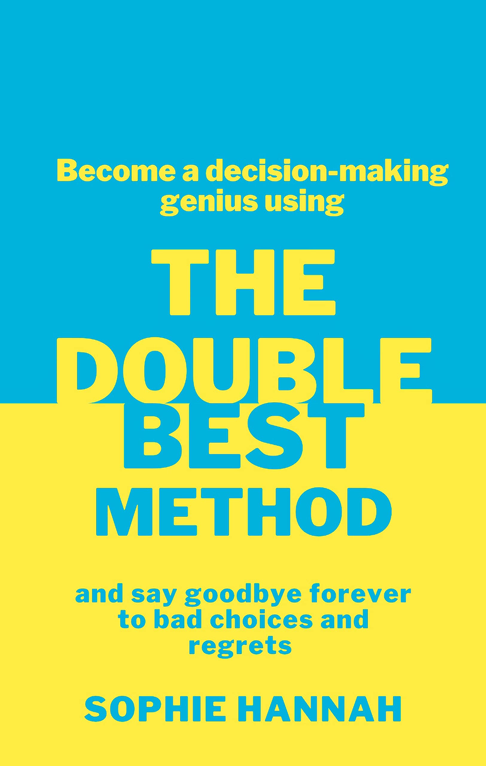 The Double Best Method: Become a decision-making genius and say goodbye forever to bad choices and regrets