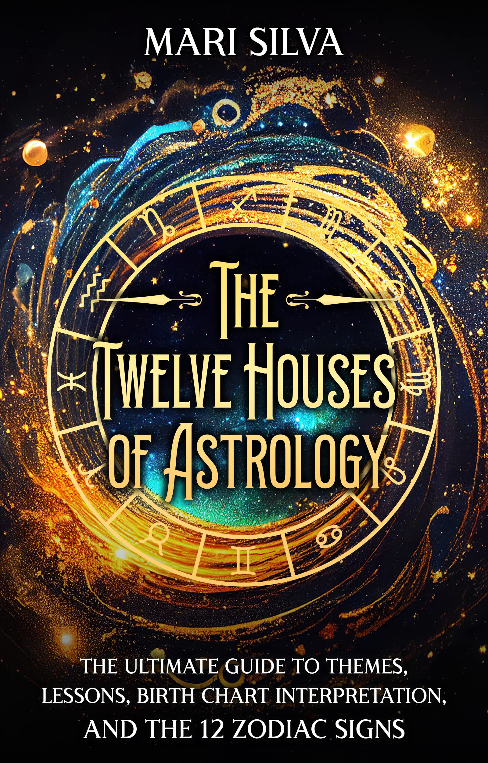 The Twelve Houses of Astrology: The Ultimate Guide to Themes, Lessons, Birth Chart Interpretation, and the 12 Zodiac Signs