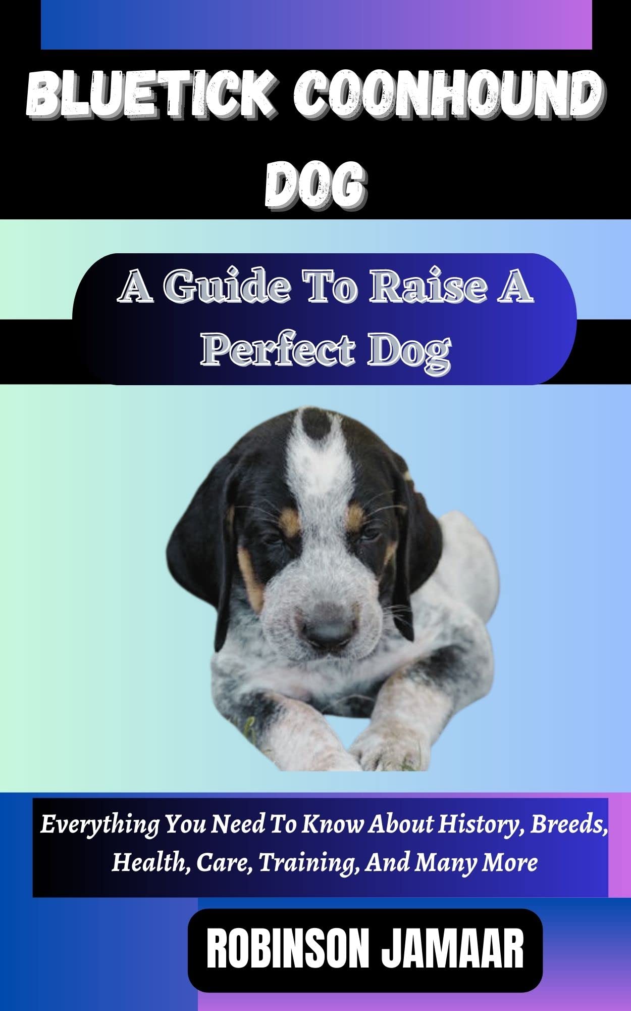 BLUETICK COONHOUND DOG A Guide To Raise A Perfect Dog : Everything You ...