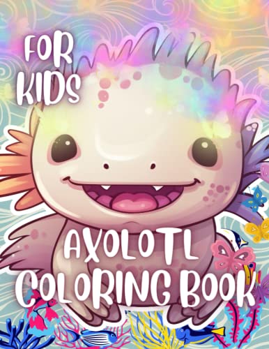 AXOLOTL COLORING BOOK FOR KIDS: axolotl coloring book for kids girls
