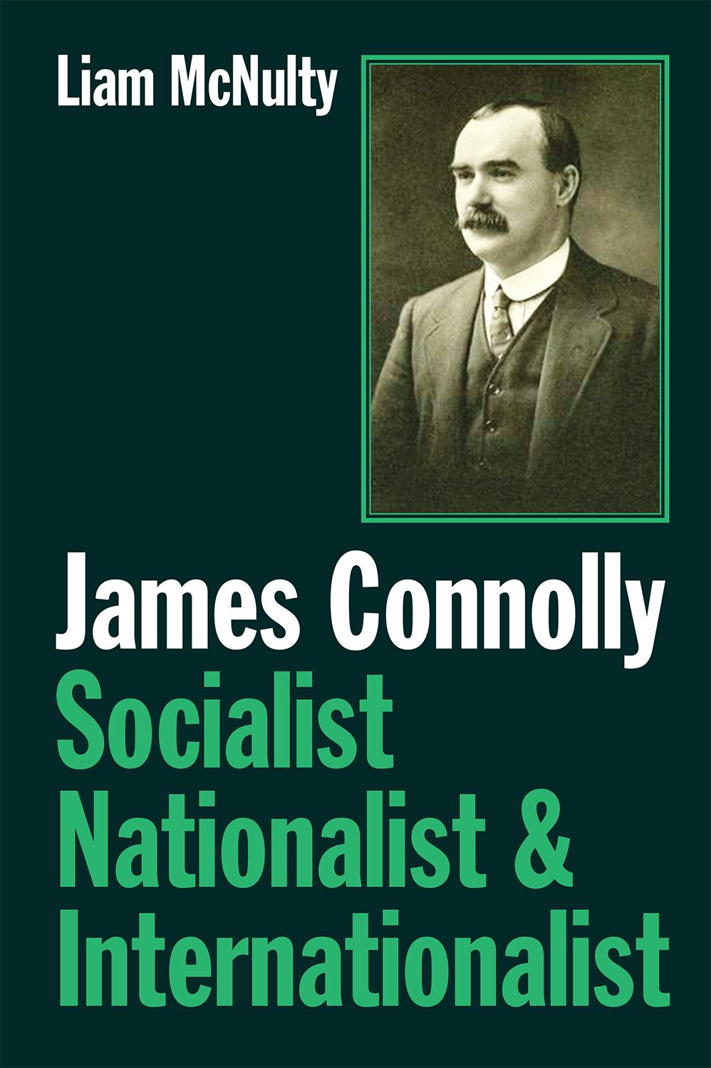 James Connolly Socialist, Nationalist and Internationalist by Liam