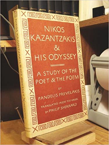 Nikos Kazantzakis & His Odyssey A Study of the Poet & the Poem by