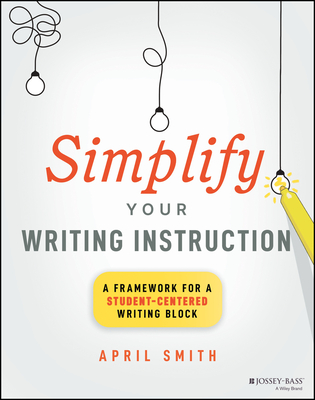 Simplify Your Writing Instruction: A Framework For A Student-Centered Writing Block