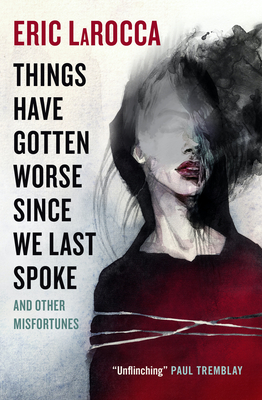 Things Have Gotten Worse Since We Last Spoke, and Other Misfortunes