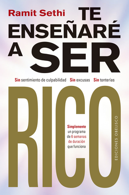 Te enseñaré a ser rico: Sin sentimiento de culpabilidad, sin excusas, sin tonterías.