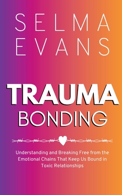 Trauma Bonding: Understanding and Breaking Free from the Emotional ...