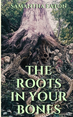 The Roots In Your Bones by Samantha Eaton | Goodreads
