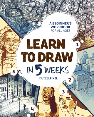 Learn to Draw in 5 Weeks: A Beginner's Workbook for All Ages by ...