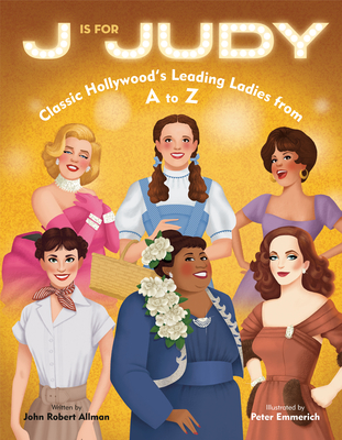 J Is for Judy: Classic Hollywood's Leading Ladies from A to Z by John