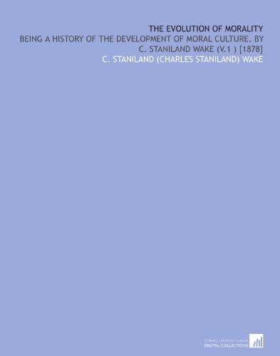 The Evolution of Morality: Being a History of the Development of Moral ...