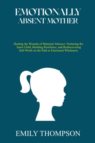 Emotionally Absent Mother Healing The Wounds Of Maternal Absence