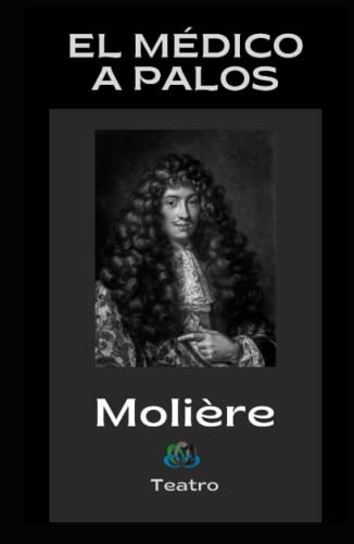 EL MÉDICO A PALOS Teatro (Spanish Edition) by Molière Goodreads